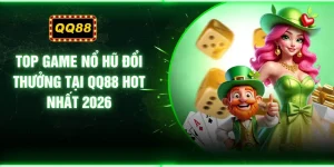 Top Game Nổ Hũ Đổi Thưởng Tại QQ88 Hot Nhất 2026