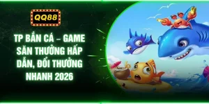 TP Bắn Cá – Game Săn Thưởng Hấp Dẫn, Đổi Thưởng Nhanh 2026
